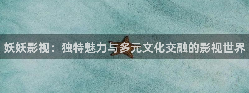 神马飘花影视：妖妖影视：独特魅力与多元文化交融的影视世界