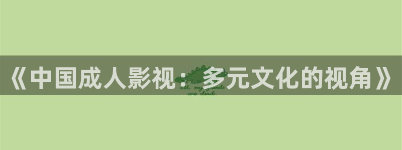 神马影院第七秋霞：《中国成人影视：多元文化的视角》